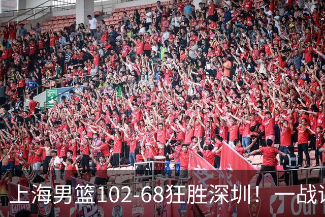 上海男篮102-68狂胜深圳！一战证明，北京想抗衡上海，有两套方法