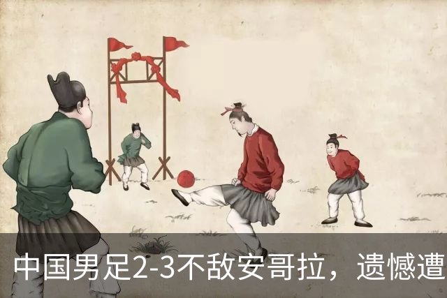 中国男足2-3不敌安哥拉，遗憾遭遇U15世界杯首败
