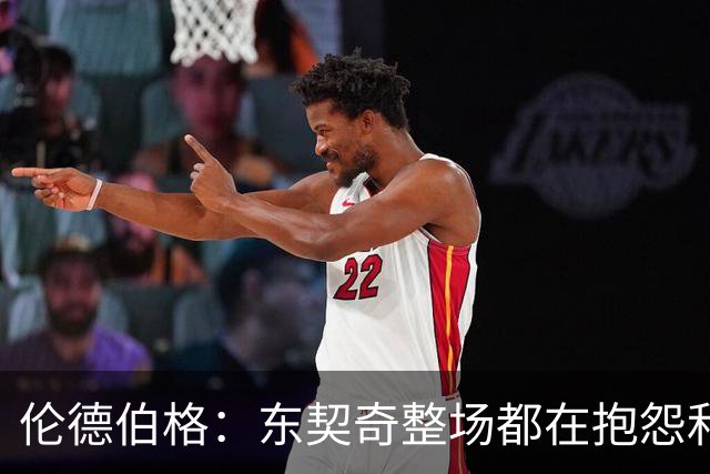 伦德伯格：东契奇整场都在抱怨和发牢骚 这让他失去了我的尊重