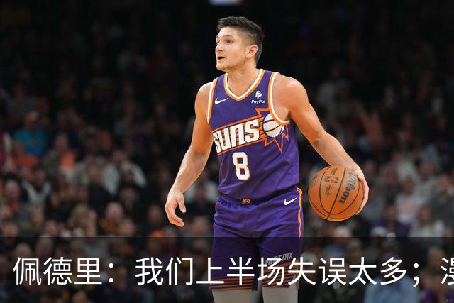 佩德里：我们上半场失误太多；漫长的征程仍在继续