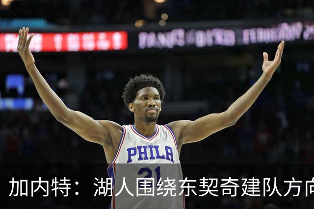 加内特：湖人围绕东契奇建队方向正确，里夫斯现在非常自信