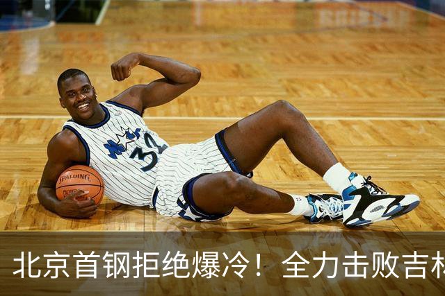 北京首钢拒绝爆冷！全力击败吉林男篮，全新阵容亮相，央视直播