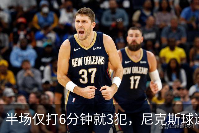 半场仅打6分钟就3犯，尼克斯球迷社媒吐槽唐斯