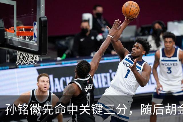 孙铭徽先命中关键三分，随后胡金秋镇守篮下大帽焦海龙