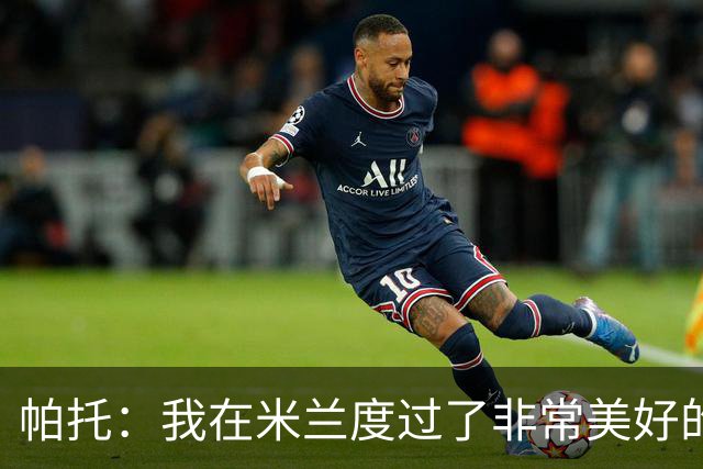 帕托：我在米兰度过了非常美好的时光 我想要莫德里奇的米兰球衣