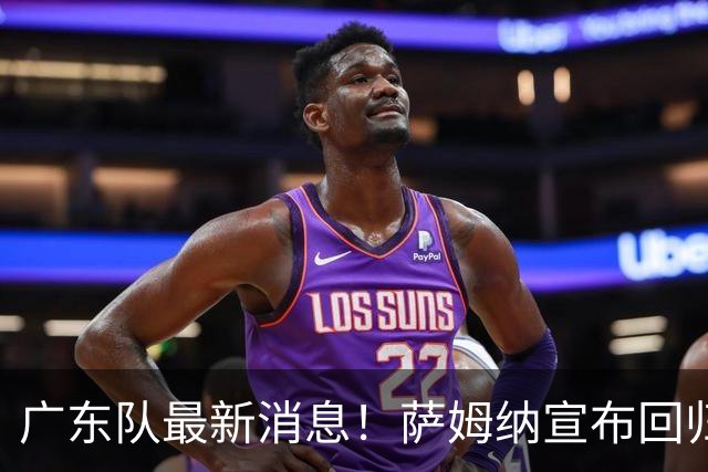 广东队最新消息！萨姆纳宣布回归，杜锋有望接任男篮主帅一职！‍
