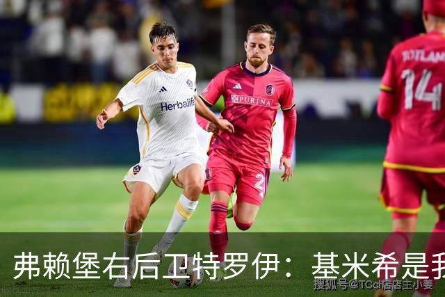 弗赖堡右后卫特罗伊：基米希是我的榜样，我经常研究他的比赛