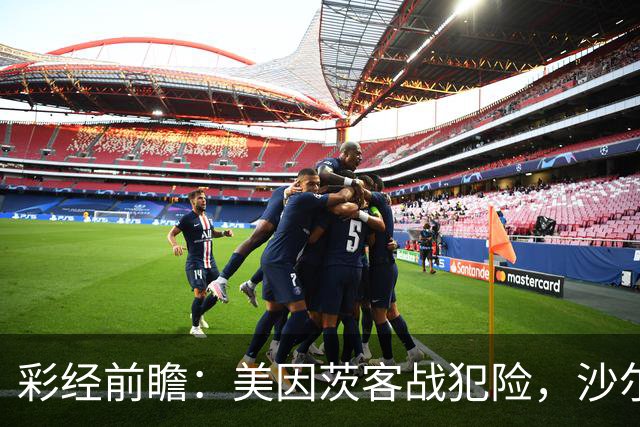 彩经前瞻：美因茨客战犯险，沙尔克主场防守稳固至少拿一分