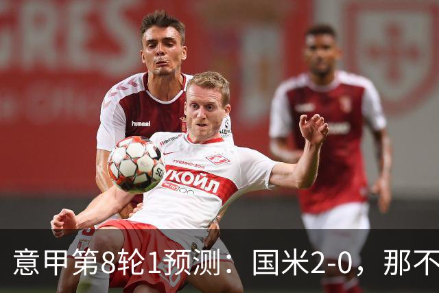 意甲第8轮1预测：国米2-0，那不勒斯1-1罗马，AC米兰2-1，科莫2-1