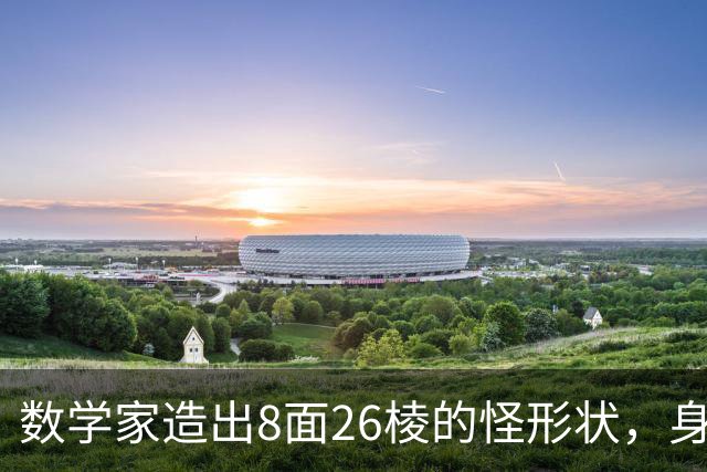 数学家造出8面26棱的怪形状，身上还带3个洞