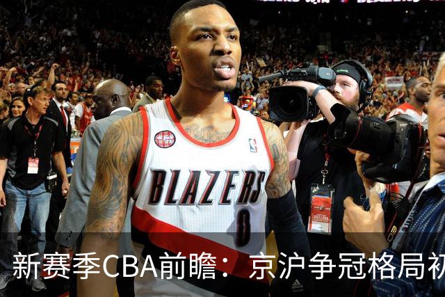 新赛季CBA前瞻：京沪争冠格局初成 升降级制度回归