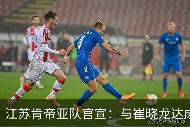 江苏肯帝亚队官宣：与崔晓龙达成续约协议