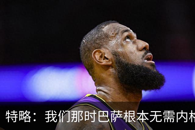 特略：我们那时巴萨根本无需内格雷拉 会永远珍藏和梅西踢球经历