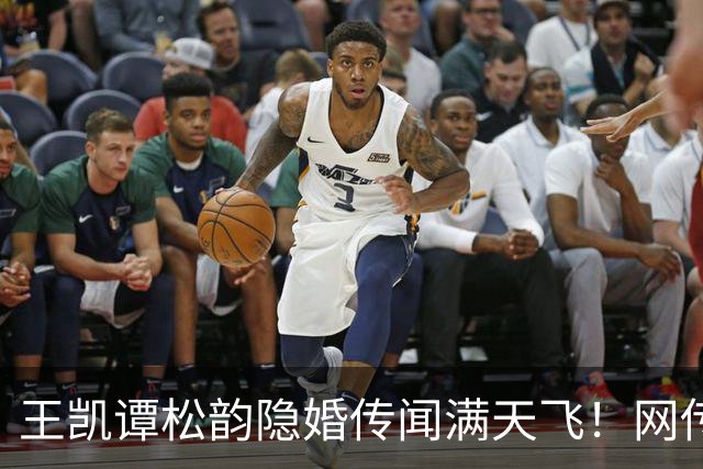 王凯谭松韵隐婚传闻满天飞！网传厦门完婚、婚纱照流出