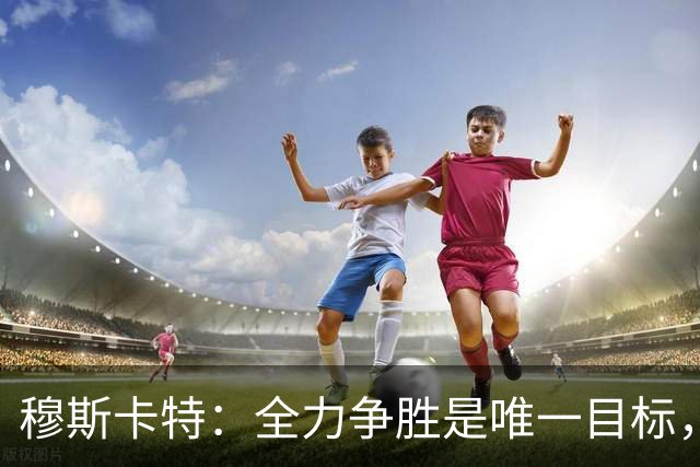 穆斯卡特：全力争胜是唯一目标，海港将延续攻势足球