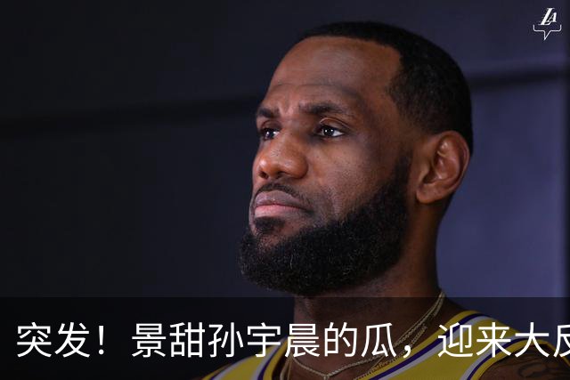 突发！景甜孙宇晨的瓜，迎来大反转!