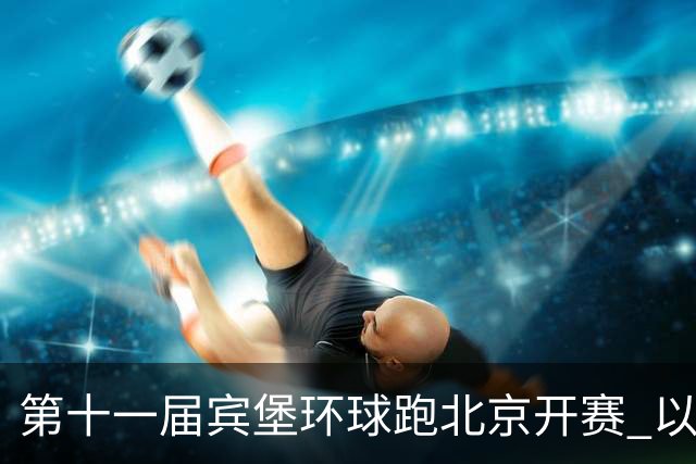 第十一届宾堡环球跑北京开赛 以奔跑践行公益