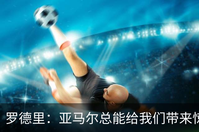 罗德里：亚马尔总能给我们带来惊喜，我更看重他对队友的无私奉献