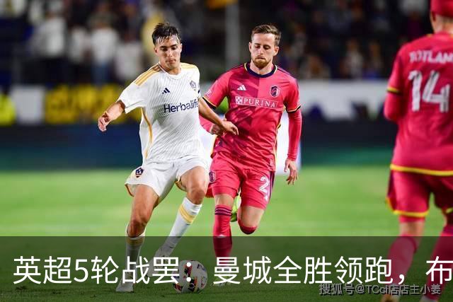 英超5轮战罢：曼城全胜领跑，布莱顿黑马成色足，曼联热刺陷泥潭