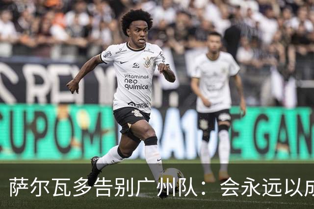萨尔瓦多告别广州队：会永远以成为球队一员为荣