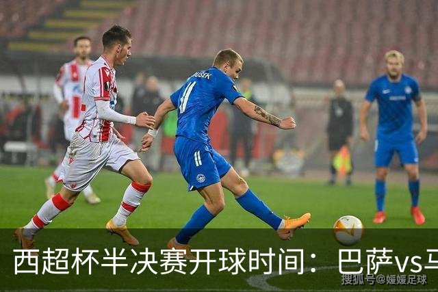 西超杯半决赛开球时间：巴萨vs马竞将于2月3日凌晨3点开球