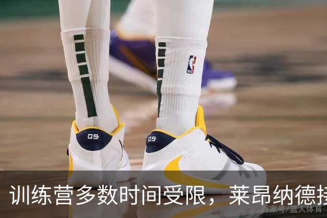 训练营多数时间受限，莱昂纳德接近迎来猛龙季前赛首秀
