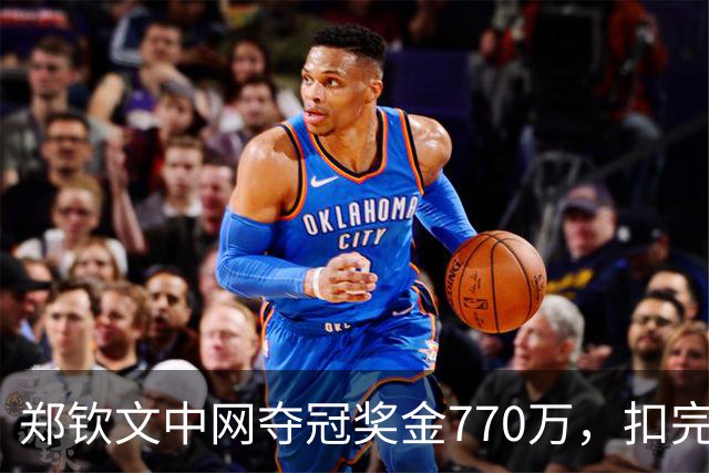 郑钦文中网夺冠奖金770万，扣完税费团队分成，还能剩多少？