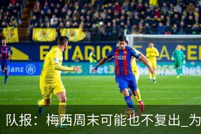 队报：梅西周末可能也不复出 为世界杯将再养伤10天