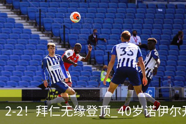 2-2！拜仁无缘登顶 40岁诺伊尔开场1秒送礼+创德甲纪录 凯恩2助救主