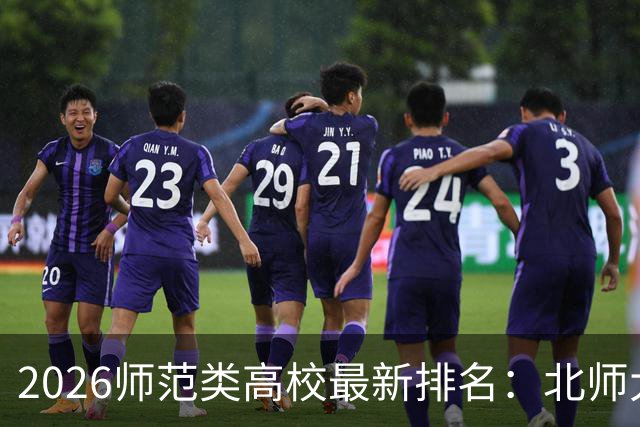2026师范类高校最新排名：北师大第1，陕师大被挤出前6，福师大第9！家长考生可了解
