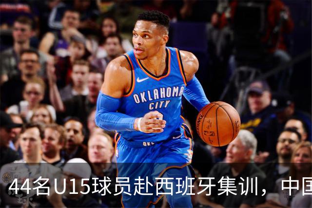44名U15球员赴西班牙集训，中国足球“留洋计划”全方位推动