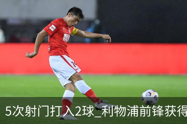 5次射门打入2球 利物浦前锋获得全场最高评分