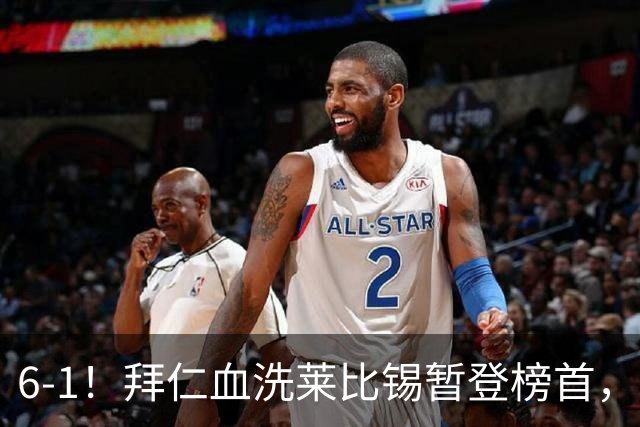 6-1！拜仁血洗莱比锡暂登榜首，迪亚斯戴帽凯恩里程碑夜传射建功