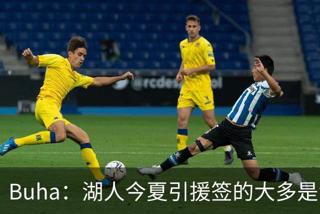 Buha：湖人今夏引援签的大多是溢价合同 若发挥不佳将成负资产
