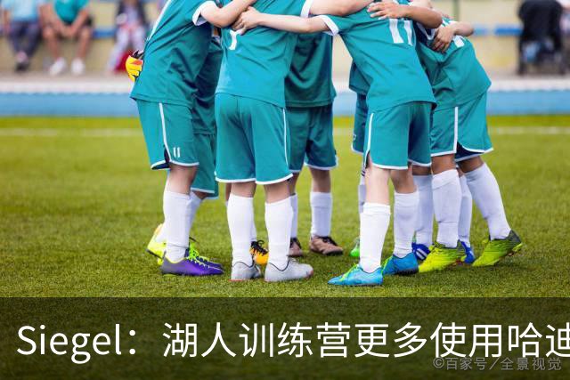 Siegel：湖人训练营更多使用哈迪 若无交易克内克特大概率被裁
