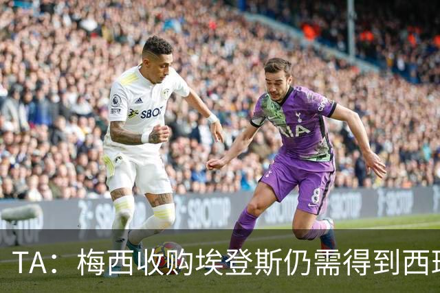 TA：梅西收购埃登斯仍需得到西班牙最高体育理事会批准